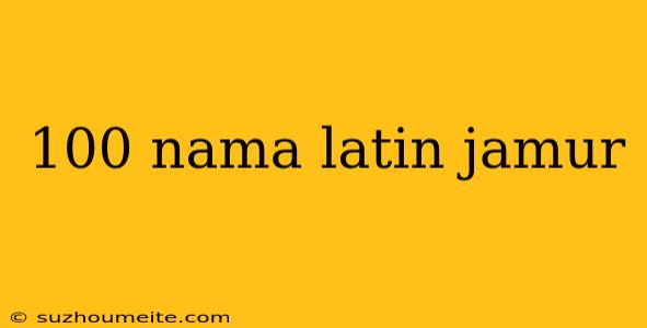 100 Nama Latin Jamur