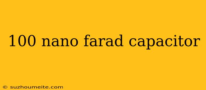 100 Nano Farad Capacitor