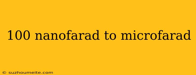 100 Nanofarad To Microfarad