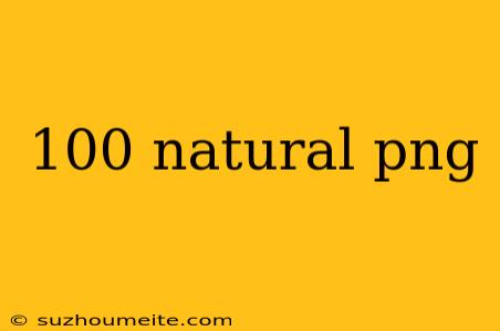 100 Natural Png