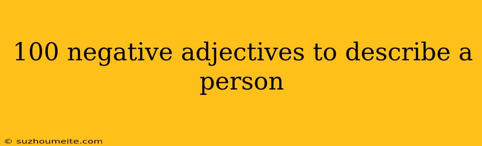 100 Negative Adjectives To Describe A Person