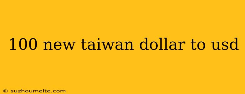 100 New Taiwan Dollar To Usd