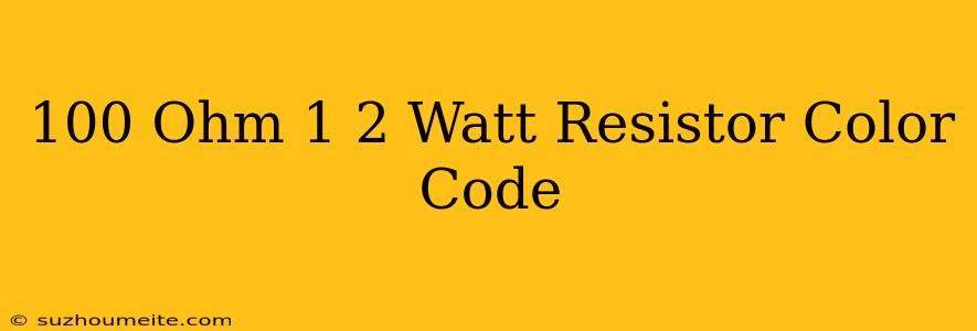 100 Ohm 1/2 Watt Resistor Color Code