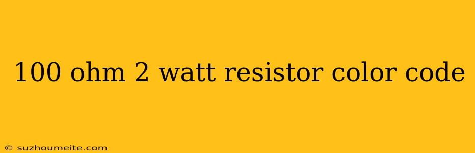 100 Ohm 2 Watt Resistor Color Code