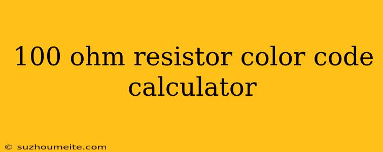 100 Ohm Resistor Color Code Calculator