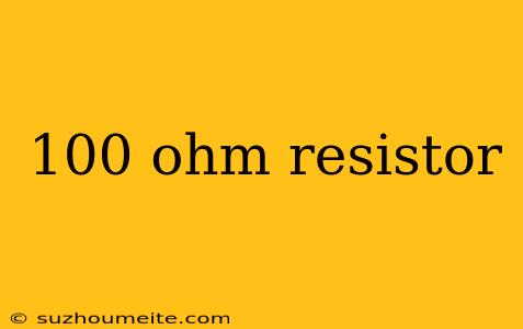 100 Ohm Resistor