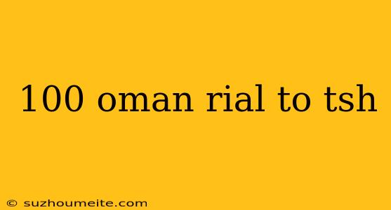 100 Oman Rial To Tsh