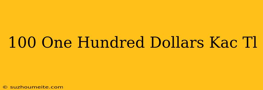 100 One Hundred Dollars Kaç Tl