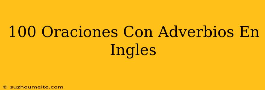 100 Oraciones Con Adverbios En Inglés