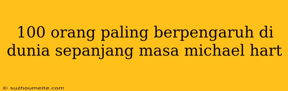 100 Orang Paling Berpengaruh Di Dunia Sepanjang Masa Michael Hart