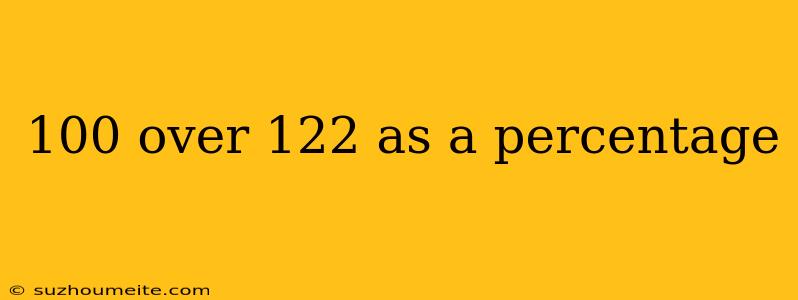 100 Over 122 As A Percentage