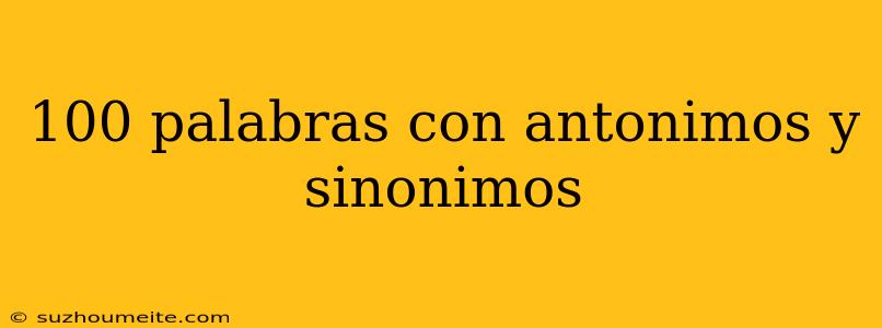 100 Palabras Con Antonimos Y Sinonimos