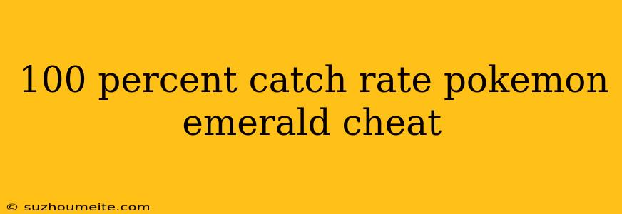 100 Percent Catch Rate Pokemon Emerald Cheat