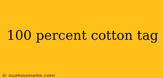 100 Percent Cotton Tag