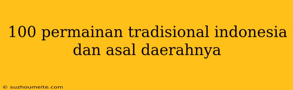 100 Permainan Tradisional Indonesia Dan Asal Daerahnya