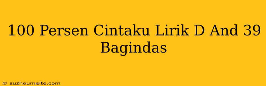 100 Persen Cintaku Lirik D'bagindas