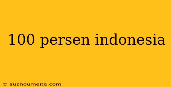 100 Persen Indonesia