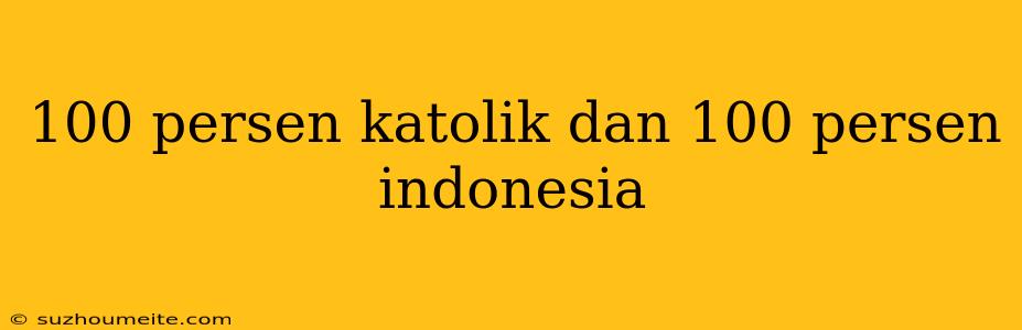 100 Persen Katolik Dan 100 Persen Indonesia