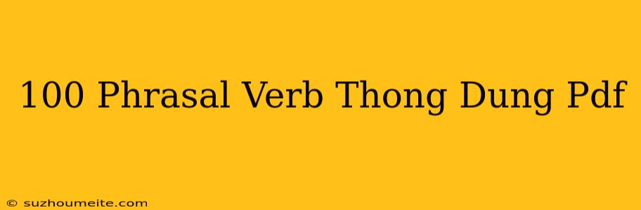 100 Phrasal Verb Thông Dụng Pdf