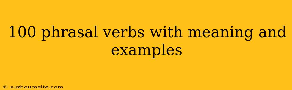 100 Phrasal Verbs With Meaning And Examples