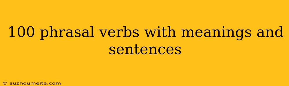 100 Phrasal Verbs With Meanings And Sentences