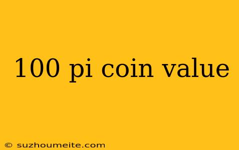 100 Pi Coin Value