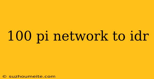 100 Pi Network To Idr