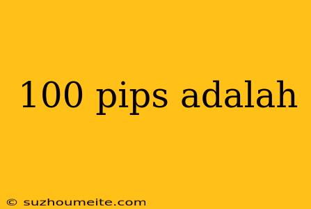 100 Pips Adalah