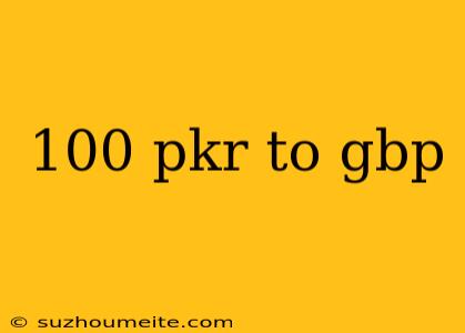 100 Pkr To Gbp