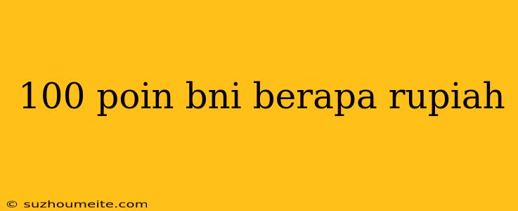 100 Poin Bni Berapa Rupiah