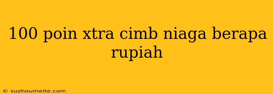 100 Poin Xtra Cimb Niaga Berapa Rupiah