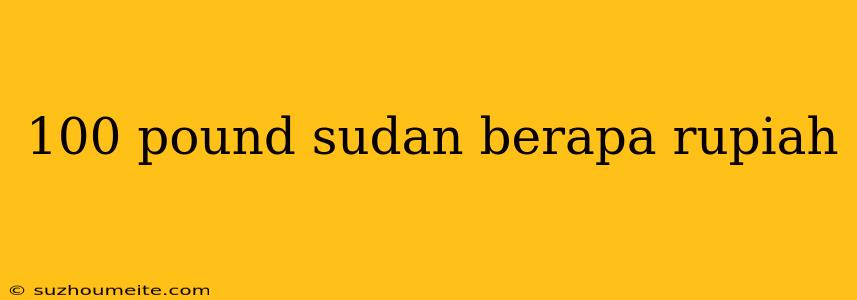 100 Pound Sudan Berapa Rupiah