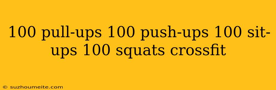 100 Pull-ups 100 Push-ups 100 Sit-ups 100 Squats Crossfit