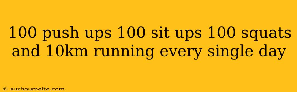 100 Push Ups 100 Sit Ups 100 Squats And 10km Running Every Single Day