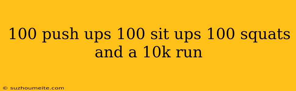 100 Push Ups 100 Sit Ups 100 Squats And A 10k Run