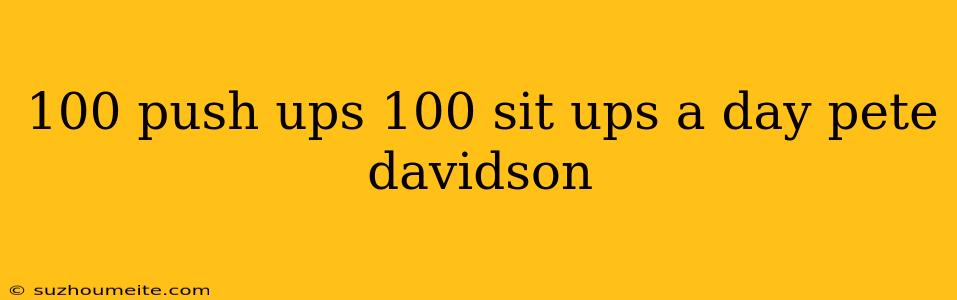 100 Push Ups 100 Sit Ups A Day Pete Davidson