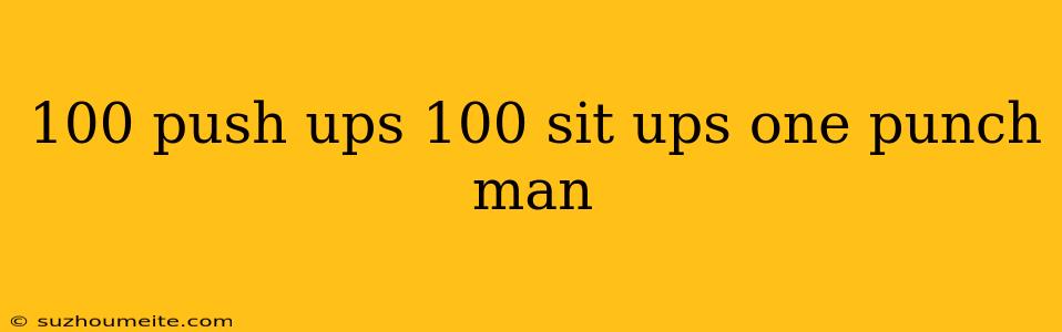 100 Push Ups 100 Sit Ups One Punch Man