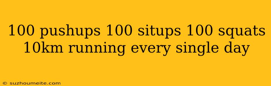 100 Pushups 100 Situps 100 Squats 10km Running Every Single Day