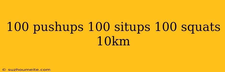 100 Pushups 100 Situps 100 Squats 10km