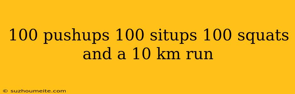 100 Pushups 100 Situps 100 Squats And A 10 Km Run