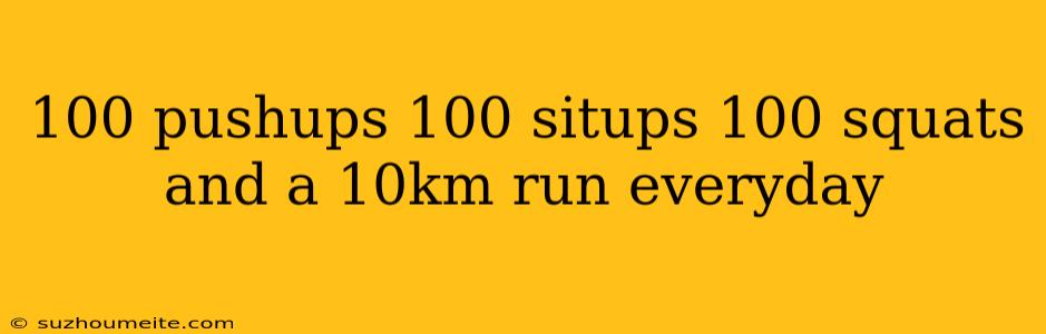 100 Pushups 100 Situps 100 Squats And A 10km Run Everyday