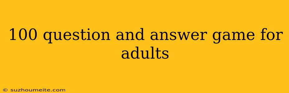 100 Question And Answer Game For Adults