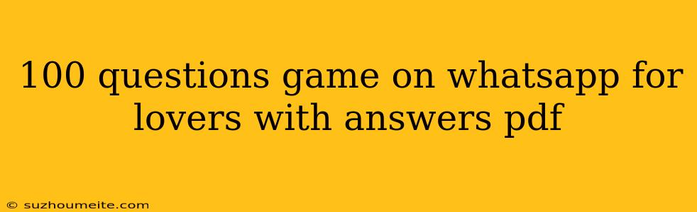 100 Questions Game On Whatsapp For Lovers With Answers Pdf