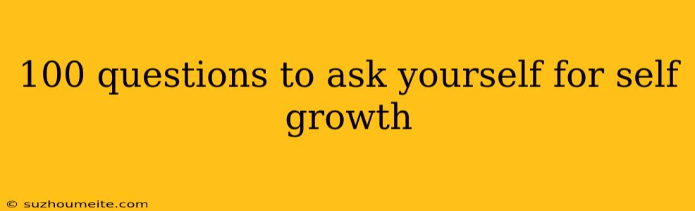 100 Questions To Ask Yourself For Self Growth