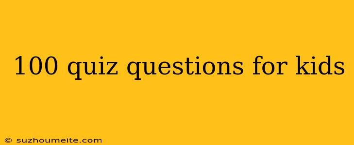 100 Quiz Questions For Kids