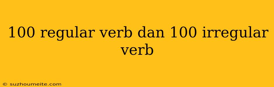 100 Regular Verb Dan 100 Irregular Verb