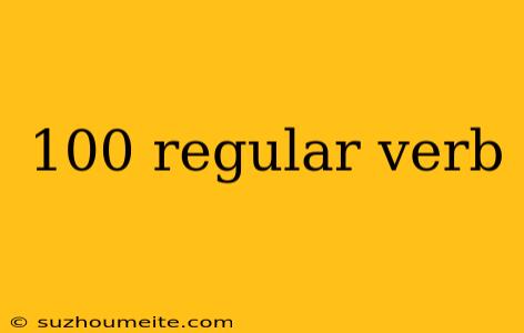 100 Regular Verb