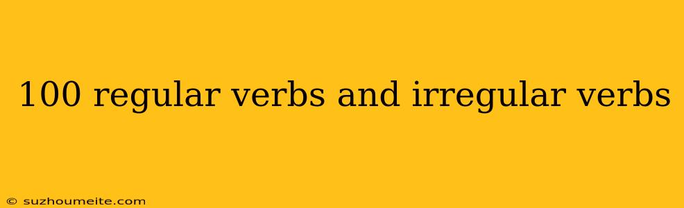 100 Regular Verbs And Irregular Verbs