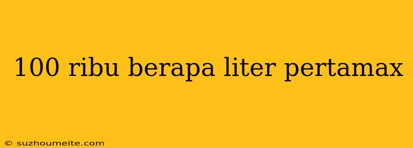 100 Ribu Berapa Liter Pertamax