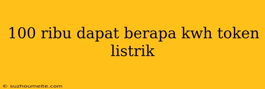 100 Ribu Dapat Berapa Kwh Token Listrik